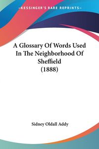Produktbild: A Glossary Of Words Used In The Neighborhood Of Sheffield (1888)