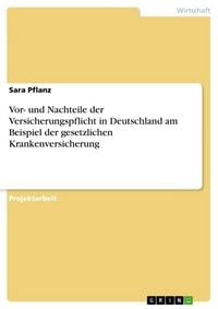 Produktbild: Vor- und Nachteile der Versicherungspflicht in Deutschland am Beispiel der gesetzlichen Krankenversicherung