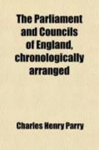 Produktbild: The Parliament and Councils of England, Chronologically Arranged; From the Reign of William I. to the Revolution in 1688
