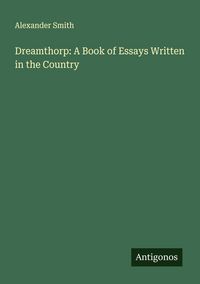 Produktbild: Dreamthorp: A Book of Essays Written in the Country