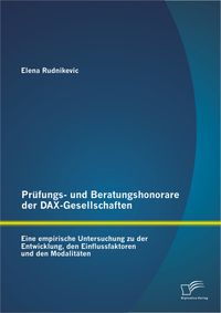 Bild vom Artikel Prüfungs- und Beratungshonorare der DAX-Gesellschaften: Eine empirische Untersuchung zu der Entwicklung, den Einflussfaktoren und den Modalitäten vom Autor Elena Rudnikevic