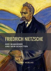 Bild vom Artikel Friedrich Nietzsche: Der Wanderer und sein Schatten. Vollständige Neuausgabe vom Autor Friedrich Nietzsche