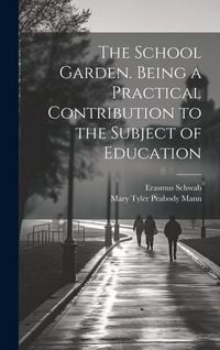 Produktbild: The School Garden. Being a Practical Contribution to the Subject of Education