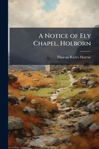Produktbild: A Notice of Ely Chapel, Holborn