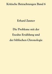 Produktbild: Die Probleme mit der Exodus Erz&auml;hlung und der biblischen Chronologie