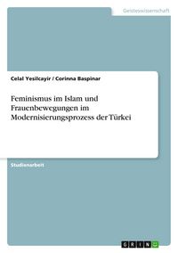 Produktbild: Feminismus im Islam und Frauenbewegungen im Modernisierungsprozess der T&uuml;rkei