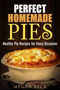 Produktbild: Perfect Homemade Pies: Healthy Pie Recipes for Every Occasion (Healthy Pies)