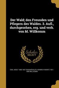 Produktbild: Der Wald; den Freunden und Pflegern des Waldes. 3. Aufl., durchgesehen, erg. und verb. von M. Willkomm