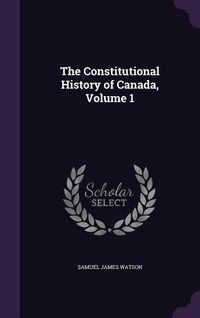 Produktbild: The Constitutional History of Canada, Volume 1