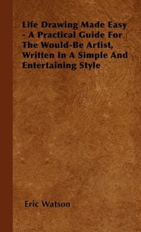 Produktbild: Life Drawing Made Easy - A Practical Guide For The Would-Be Artist, Written In A Simple And Entertaining Style