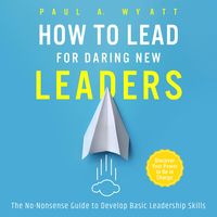 Produktbild: How to Lead for Daring New Leaders: The No-Nonsense Guide to Develop Basic Leadership Skills. Discover Your Power to Be In Charge