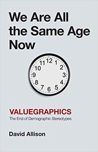 Produktbild: We Are All the Same Age Now: Valuegraphics, The End of Demographic Stereotypes