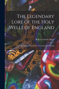 Produktbild: The Legendary Lore of the Holy Wells of England: Including Rivers, Lakes, Fountains and Springs
