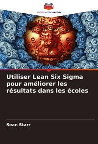 Produktbild: Utiliser Lean Six Sigma pour am&eacute;liorer les r&eacute;sultats dans les &eacute;coles