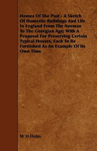 Produktbild: Homes of the Past - A Sketch of Domestic Buildings and Life in England from the Norman to the Georgian Age; With a Proposal for Preserving Certain Typ