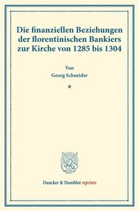 Produktbild: Die finanziellen Beziehungen der florentinischen Bankiers zur Kirche von 1285 bis 1304.