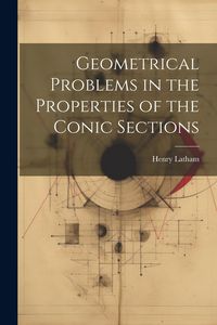 Produktbild: Geometrical Problems in the Properties of the Conic Sections