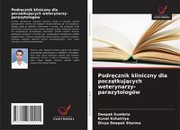 Produktbild: Podr&iquest;cznik kliniczny dla pocz&iquest;tkuj&iquest;cych weterynarzy-parazytolog&oacute;w