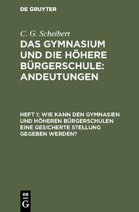 Produktbild: Wie kann den Gymnasien und h&ouml;heren B&uuml;rgerschulen eine gesicherte Stellung gegeben werden?