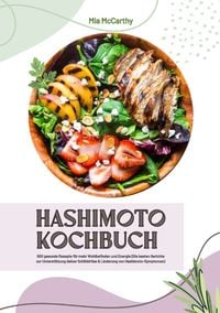 Produktbild: Hashimoto Kochbuch: 500 gesunde Rezepte f&uuml;r mehr Wohlbefinden und Energie (Die besten Gerichte zur Unterst&uuml;tzung deiner Schilddr&uuml;se und Linderung von Hashimoto-Symptomen)
