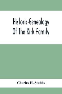 Produktbild: Historic-Genealogy Of The Kirk Family; As Established By Roger Kirk, Who Settled In Nottingham, Chester County, Province Of Pennsylvania, About The Ye