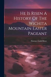 Produktbild: He Is Risen A History Of The Wichita Mountain Easter Pageant
