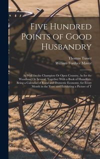 Produktbild: Five Hundred Points of Good Husbandry: As Well for the Champion Or Open Country, As for the Woodland Or Several; Together With a Book of Huswifery. Be