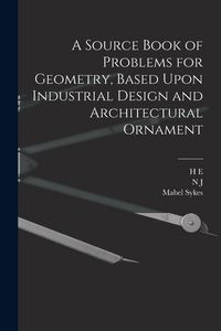 Produktbild: A Source Book of Problems for Geometry, Based Upon Industrial Design and Architectural Ornament