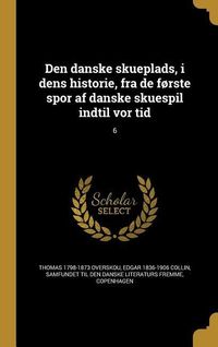 Produktbild: Den danske skueplads, i dens historie, fra de f&oslash;rste spor af danske skuespil indtil vor tid; 6