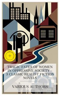 Produktbild: Tragic Fates of Women in Oppressive Society - 3 Classic Realist Fiction Novels