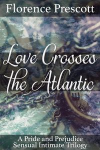 Produktbild: Love Crosses the Atlantic: A Pride and Prejudice Sensual Intimate Trilogy