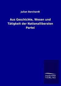 Produktbild: Aus Geschichte, Wesen und T&auml;tigkeit der Nationalliberalen Partei