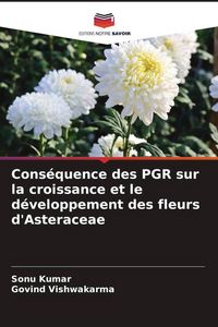 Produktbild: Cons&eacute;quence des PGR sur la croissance et le d&eacute;veloppement des fleurs d'Asteraceae