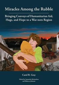 Produktbild: Miracles Among the Rubble: Bringing Convoys of Humanitarian Aid, Hugs, and Hope to a War-torn Region