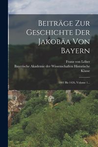 Produktbild: Beitr&auml;ge Zur Geschichte Der Jakob&auml;a Von Bayern