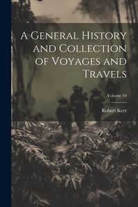 Produktbild: A General History and Collection of Voyages and Travels; Volume 10