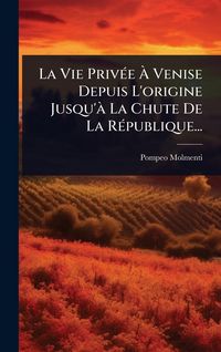 Produktbild: La Vie Priv&Atilde;(c)e &Atilde; Venise Depuis L'origine Jusqu'&Atilde; La Chute De La R&Atilde;(c)publique...
