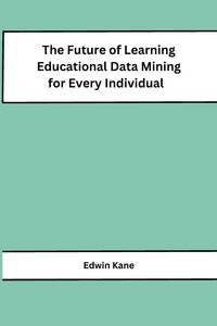 Produktbild: The Future of Learning Educational Data Mining for Every Individual
