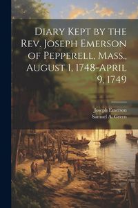 Produktbild: Diary Kept by the Rev. Joseph Emerson of Pepperell, Mass., August 1, 1748-April 9, 1749