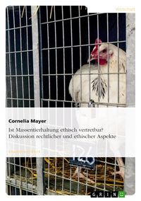 Produktbild: Ist Massentierhaltung ethisch vertretbar? Diskussion rechtlicher und ethischer Aspekte