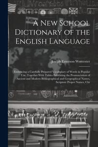 Produktbild: A New School Dictionary of the English Language: Embracing a Carefully Prepared Vocabulary of Words in Popular Use, Together With Tables Exhibiting th