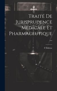 Produktbild: Trait&eacute; De Jurisprudence M&eacute;dicale Et Pharmaceutique ...