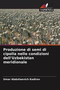 Produktbild: Produzione di semi di cipolla nelle condizioni dell'Uzbekistan meridionale