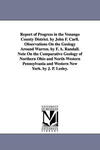 Produktbild: Report of Progress in the Venango County District. by John F. Carll. Observations On the Geology Around Warren. by F. A. Randall. Note On the Comparat