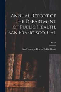 Produktbild: Annual Report of the Department of Public Health, San Francisco, Cal; 1907-08