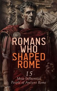 Produktbild: Romans Who Shaped Rome: 15 Most Influential People of Ancient Rome
