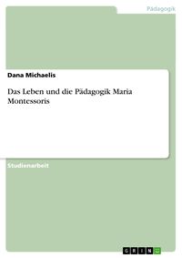 Bild vom Artikel Das Leben und die Pädagogik Maria Montessoris vom Autor Dana Michaelis