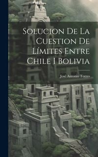 Produktbild: Solucion De La Cuestion De L&iacute;mites Entre Chile I Bolivia