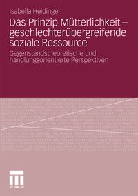 Produktbild: Das Prinzip M&uuml;tterlichkeit - geschlechter&uuml;bergreifende soziale Ressource