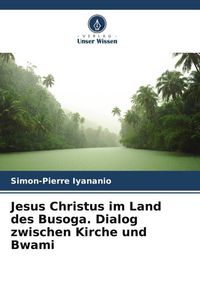 Produktbild: Jesus Christus im Land des Busoga. Dialog zwischen Kirche und Bwami